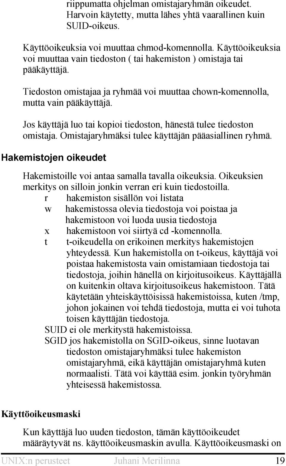 Jos käyttäjä luo tai kopioi tiedoston, hänestä tulee tiedoston omistaja. Omistajaryhmäksi tulee käyttäjän pääasiallinen ryhmä. Hakemistojen oikeudet Hakemistoille voi antaa samalla tavalla oikeuksia.