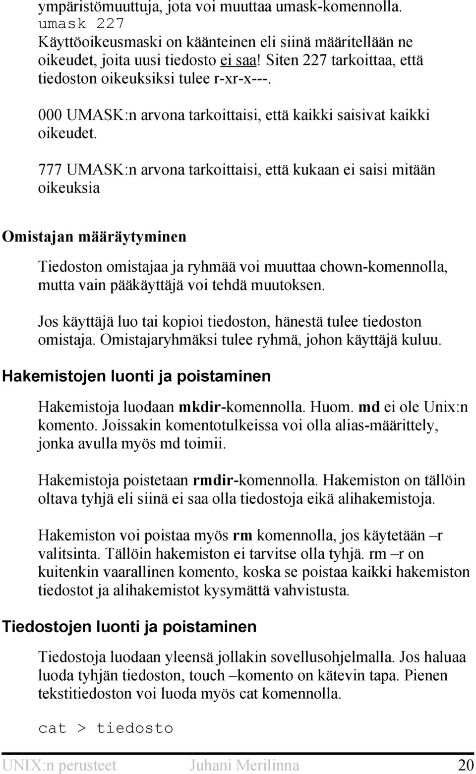 777 UMASK:n arvona tarkoittaisi, että kukaan ei saisi mitään oikeuksia Omistajan määräytyminen Tiedoston omistajaa ja ryhmää voi muuttaa chown-komennolla, mutta vain pääkäyttäjä voi tehdä muutoksen.