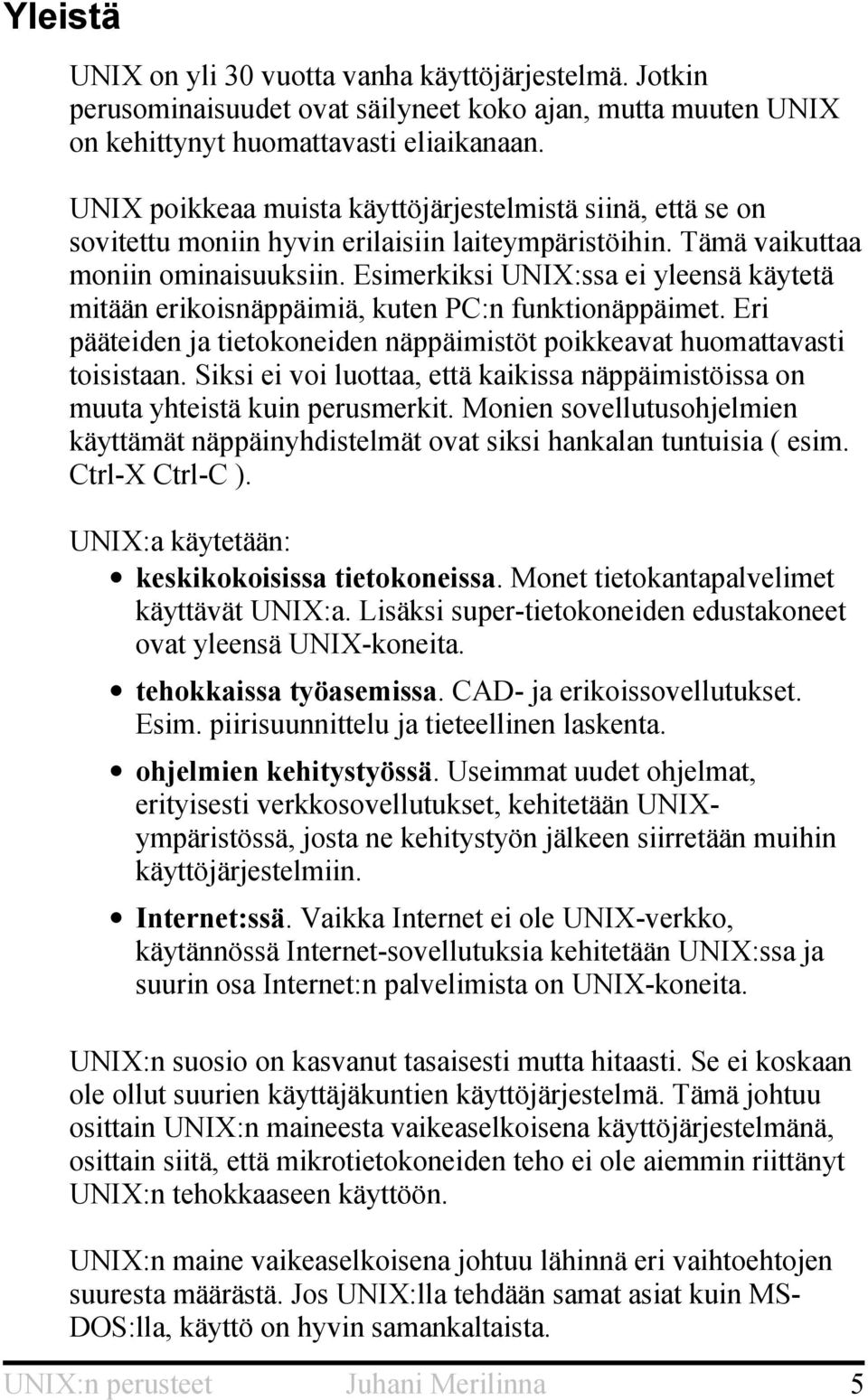 Esimerkiksi UNIX:ssa ei yleensä käytetä mitään erikoisnäppäimiä, kuten PC:n funktionäppäimet. Eri pääteiden ja tietokoneiden näppäimistöt poikkeavat huomattavasti toisistaan.