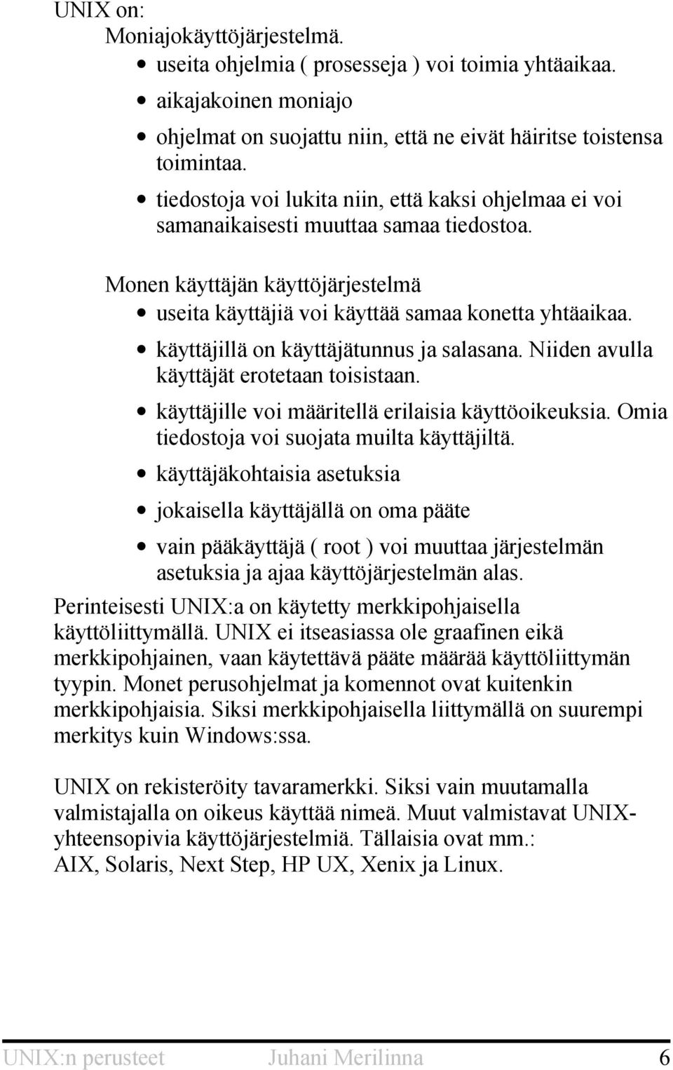 käyttäjillä on käyttäjätunnus ja salasana. Niiden avulla käyttäjät erotetaan toisistaan. käyttäjille voi määritellä erilaisia käyttöoikeuksia. Omia tiedostoja voi suojata muilta käyttäjiltä.