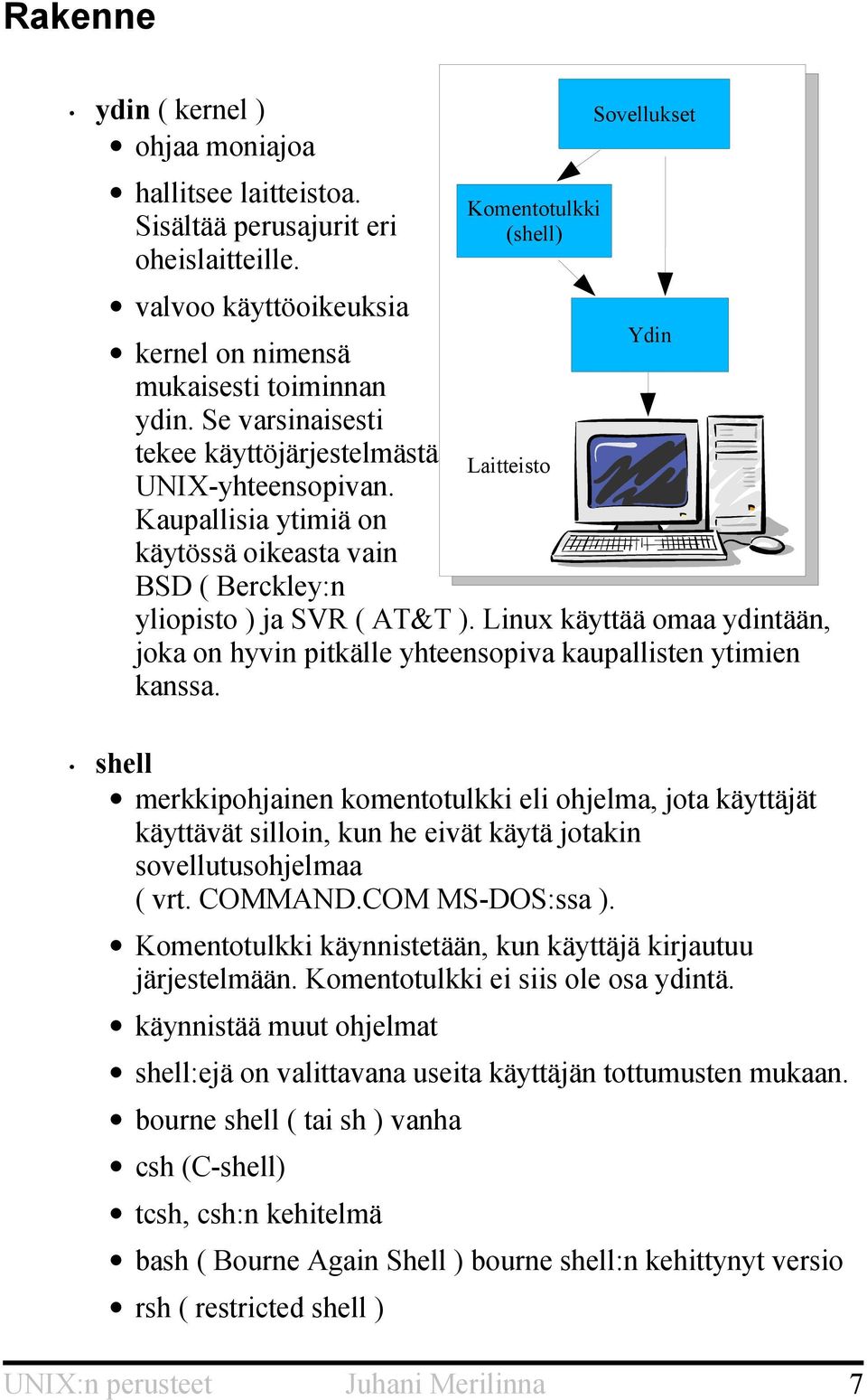 Linux käyttää omaa ydintään, joka on hyvin pitkälle yhteensopiva kaupallisten ytimien kanssa.