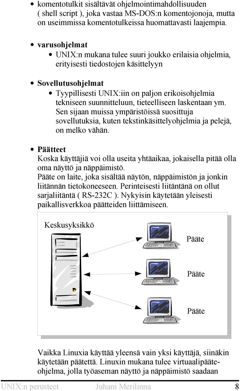 tieteelliseen laskentaan ym. Sen sijaan muissa ympäristöissä suosittuja sovellutuksia, kuten tekstinkäsittelyohjelmia ja pelejä, on melko vähän.