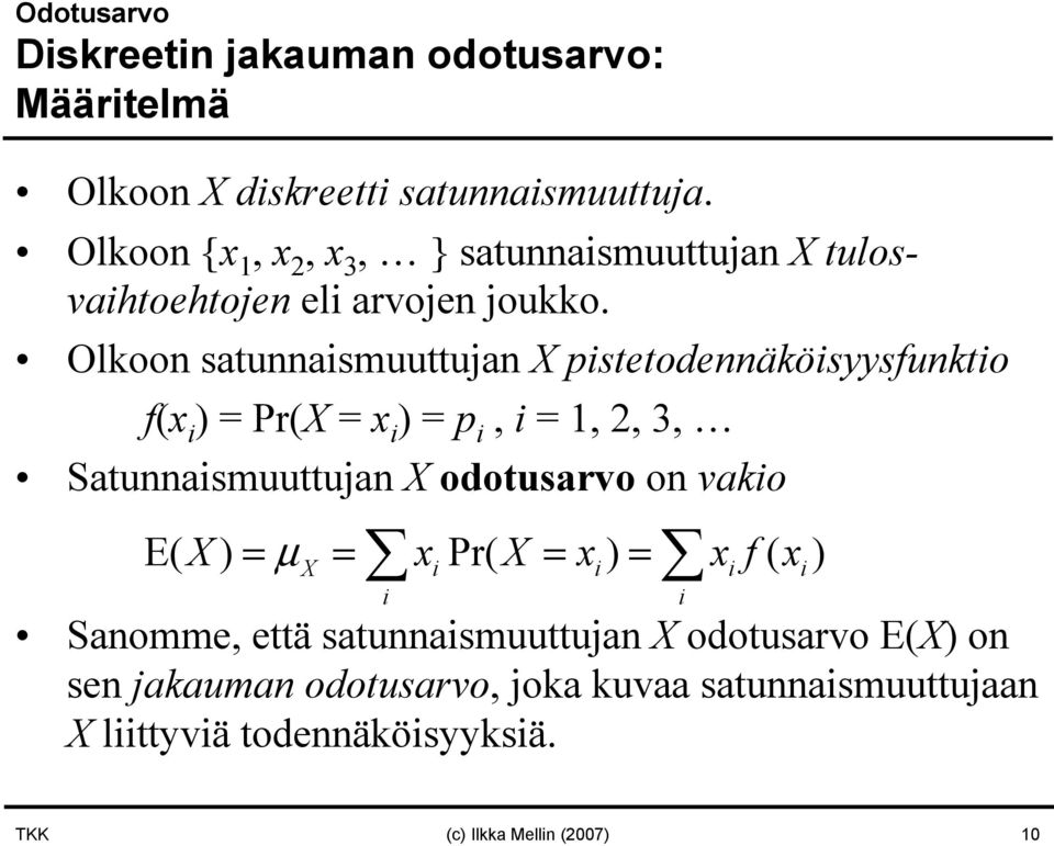 Olkoon satunnaismuuttujan X pistetodennäköisyysfunktio f(x i ) = Pr(X = x i ) = p i, i = 1, 2, 3, Satunnaismuuttujan X odotusarvo on