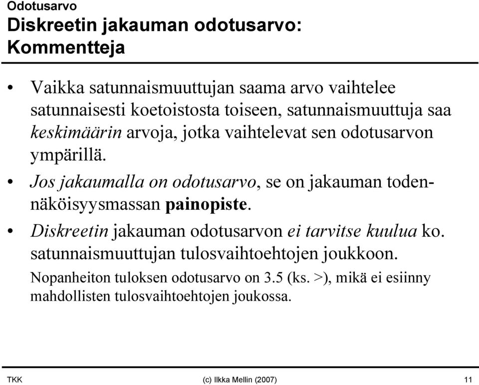 Jos jakaumalla on odotusarvo, se on jakauman todennäköisyysmassan painopiste. Diskreetin jakauman odotusarvon ei tarvitse kuulua ko.