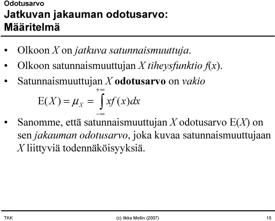 Satunnaismuuttujan X odotusarvo on vakio + E( X) = µ X = xf( x) dx Sanomme, että