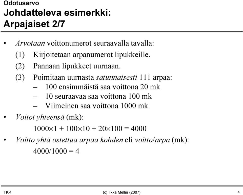 (3) Poimitaan uurnasta satunnaisesti 111 arpaa: 100 ensimmäistä saa voittona 20 mk 10 seuraavaa saa voittona 100 mk
