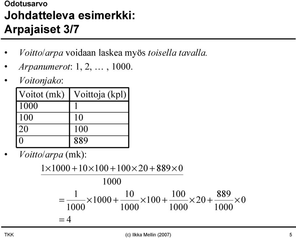 Voitonjako: Voitot (mk) Voittoja (kpl) 1000 1 100 10 20 100 0 889 Voitto/arpa (mk):