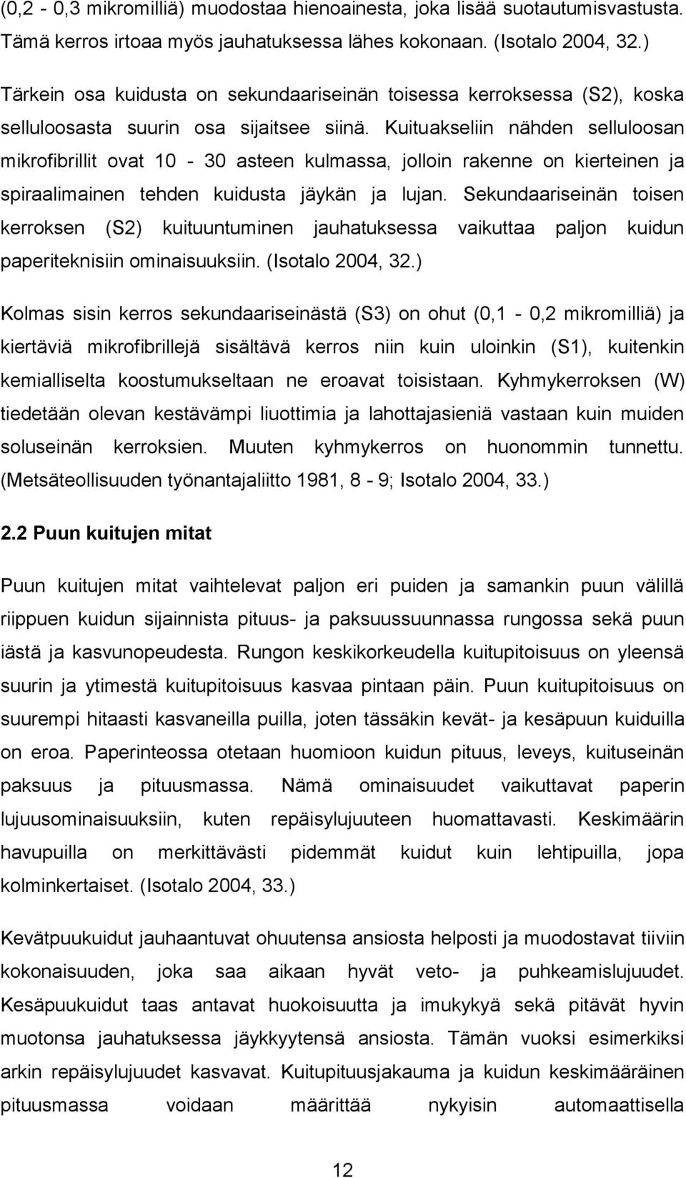 Kuituakseliin nähden selluloosan mikrofibrillit ovat 10-30 asteen kulmassa, jolloin rakenne on kierteinen ja spiraalimainen tehden kuidusta jäykän ja lujan.