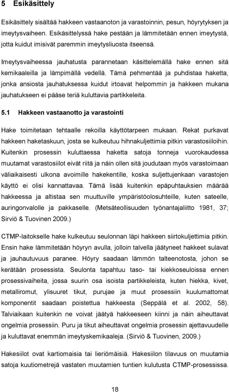 Imeytysvaiheessa jauhatusta parannetaan käsittelemällä hake ennen sitä kemikaaleilla ja lämpimällä vedellä.