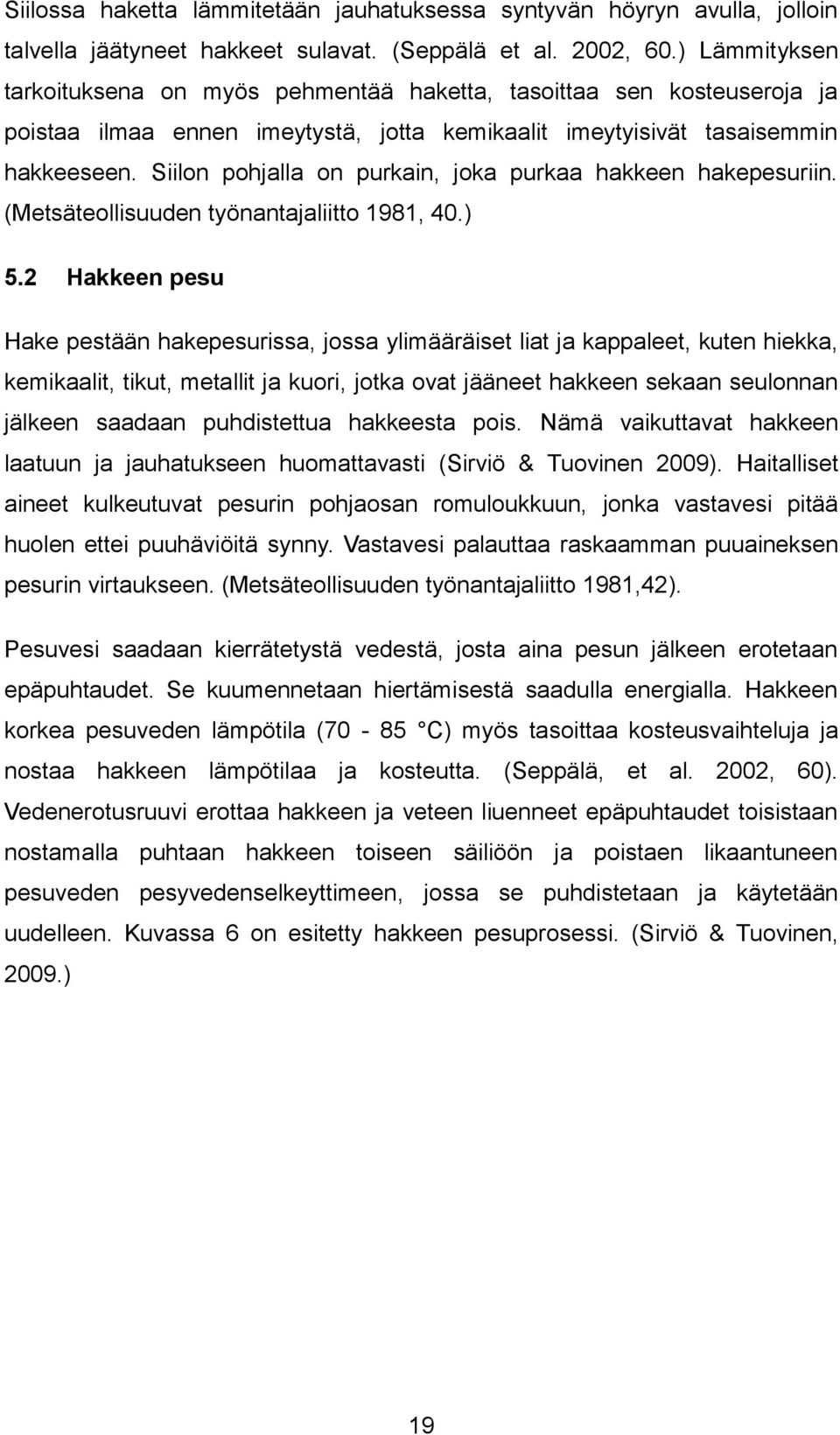 Siilon pohjalla on purkain, joka purkaa hakkeen hakepesuriin. (Metsäteollisuuden työnantajaliitto 1981, 40.) 5.