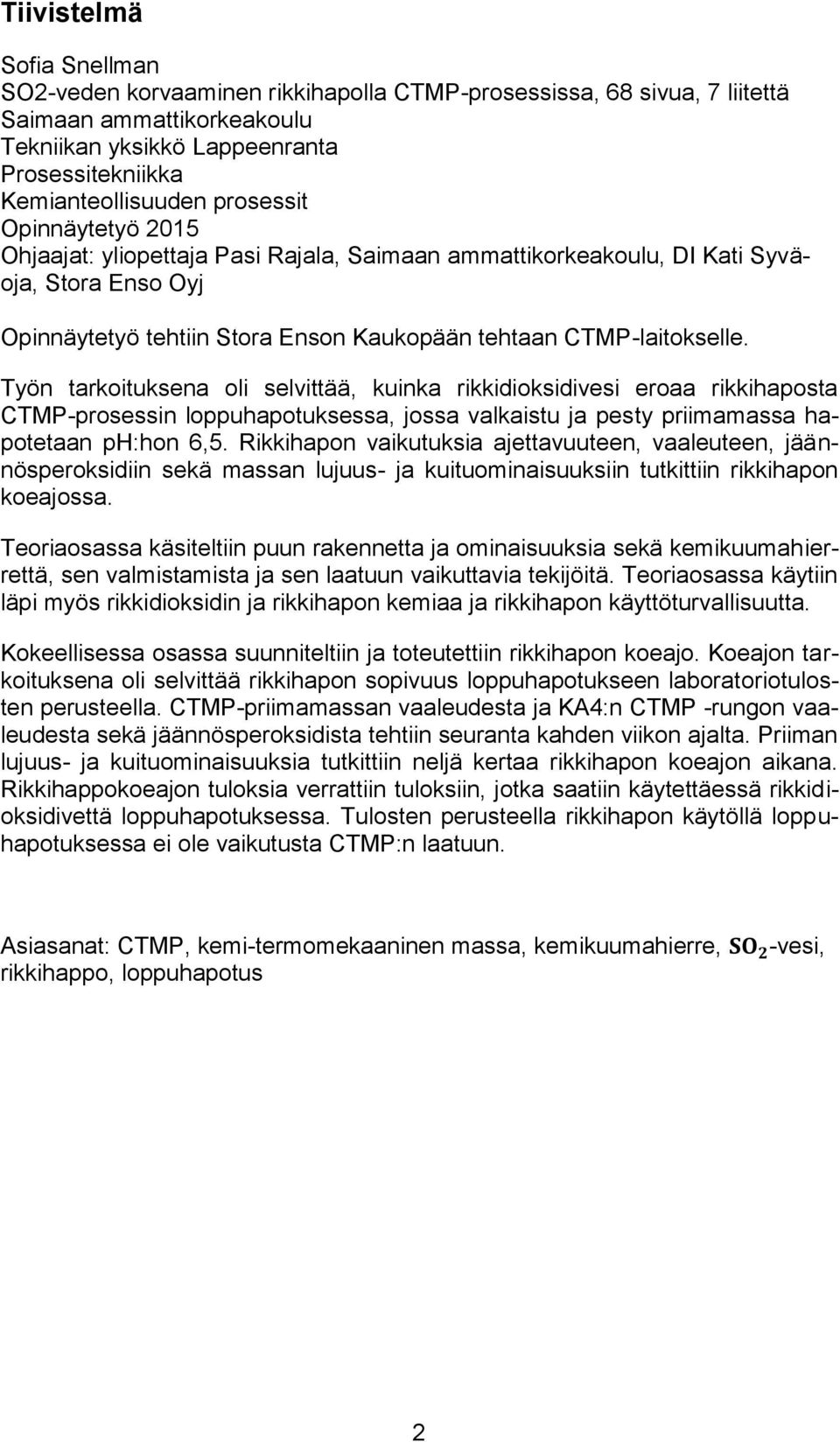 Työn tarkoituksena oli selvittää, kuinka rikkidioksidivesi eroaa rikkihaposta CTMP-prosessin loppuhapotuksessa, jossa valkaistu ja pesty priimamassa hapotetaan ph:hon 6,5.