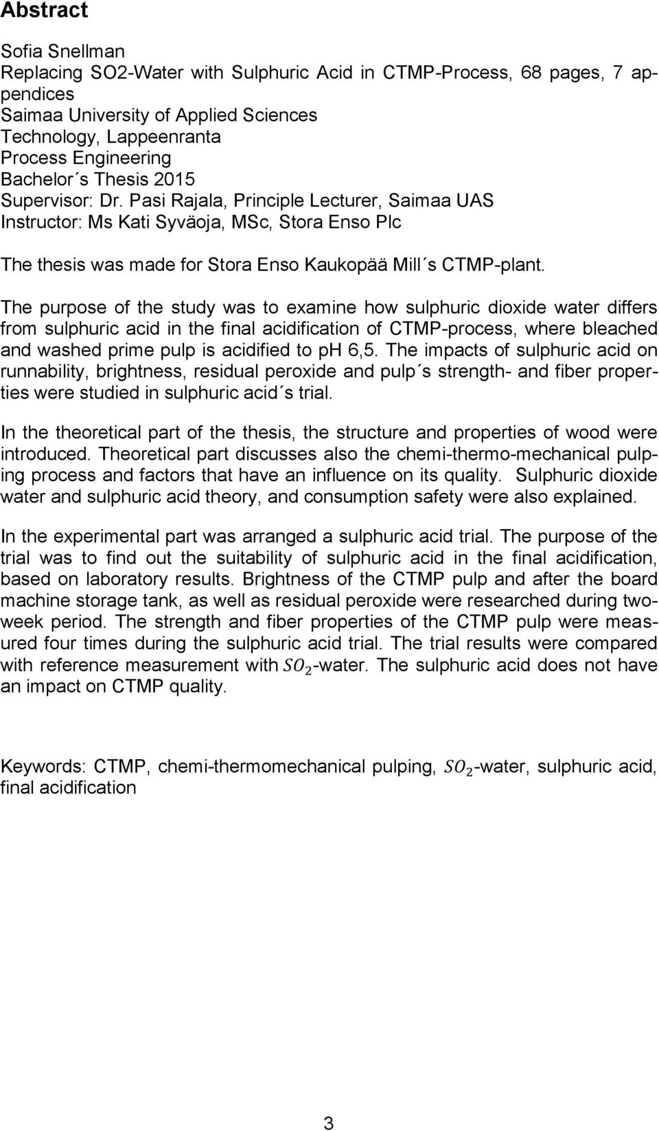 The purpose of the study was to examine how sulphuric dioxide water differs from sulphuric acid in the final acidification of CTMP-process, where bleached and washed prime pulp is acidified to ph 6,5.