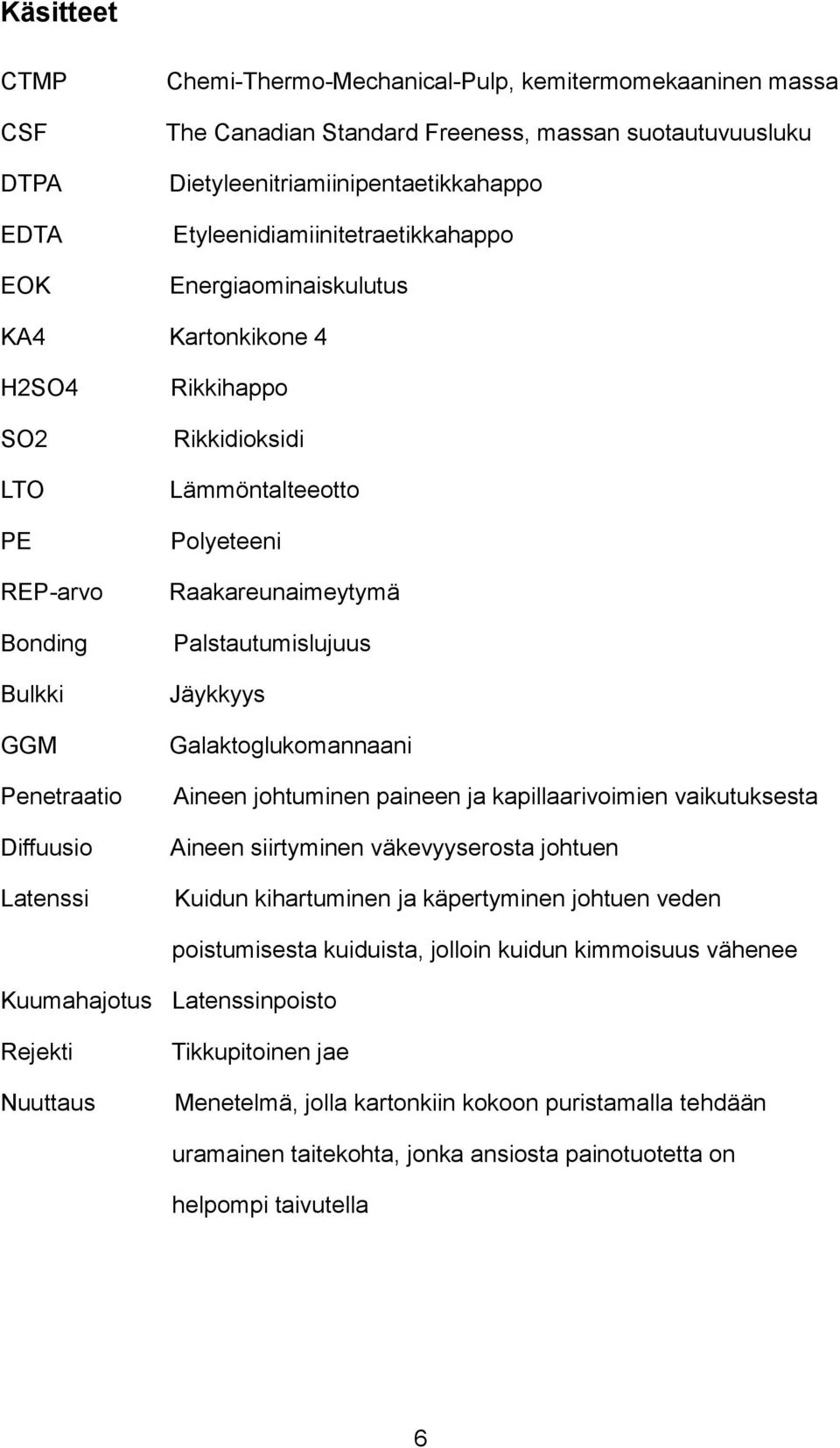 Polyeteeni Raakareunaimeytymä Palstautumislujuus Jäykkyys Galaktoglukomannaani Aineen johtuminen paineen ja kapillaarivoimien vaikutuksesta Aineen siirtyminen väkevyyserosta johtuen Kuidun