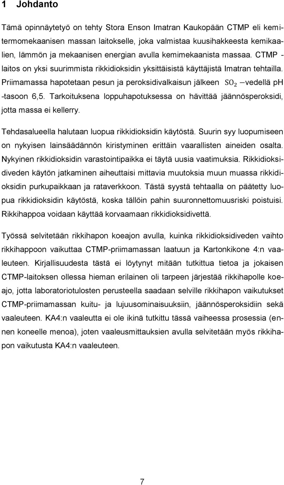 Priimamassa hapotetaan pesun ja peroksidivalkaisun jälkeen SO 2 vedellä ph -tasoon 6,5. Tarkoituksena loppuhapotuksessa on hävittää jäännösperoksidi, jotta massa ei kellerry.