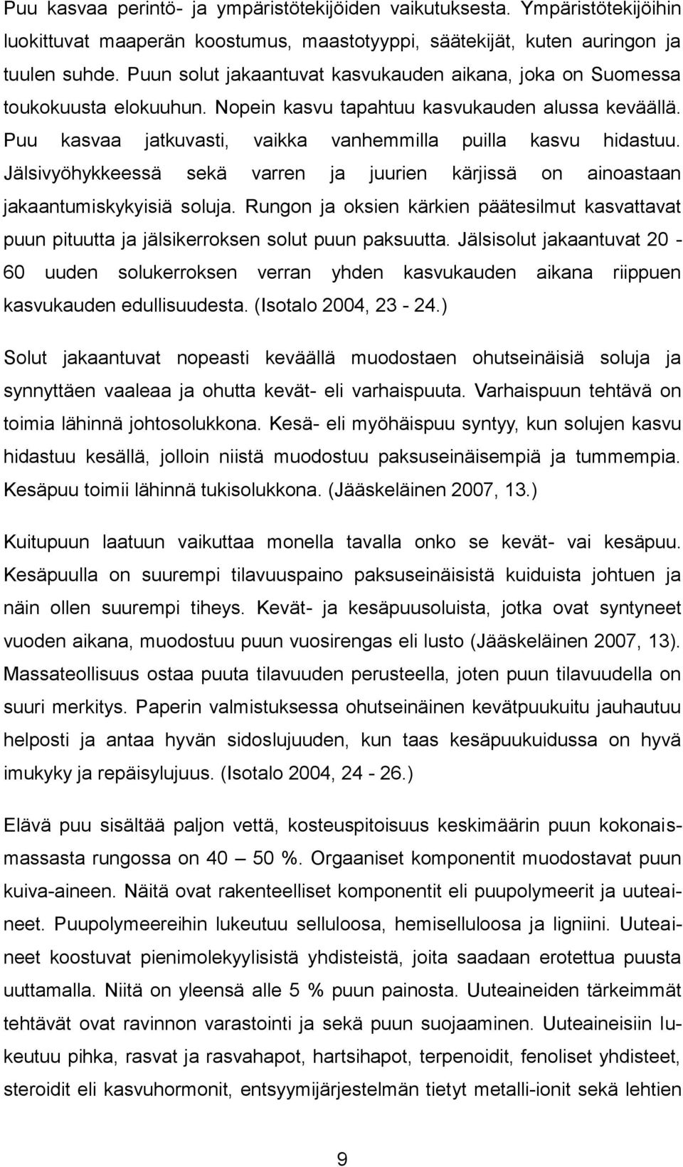 Jälsivyöhykkeessä sekä varren ja juurien kärjissä on ainoastaan jakaantumiskykyisiä soluja. Rungon ja oksien kärkien päätesilmut kasvattavat puun pituutta ja jälsikerroksen solut puun paksuutta.