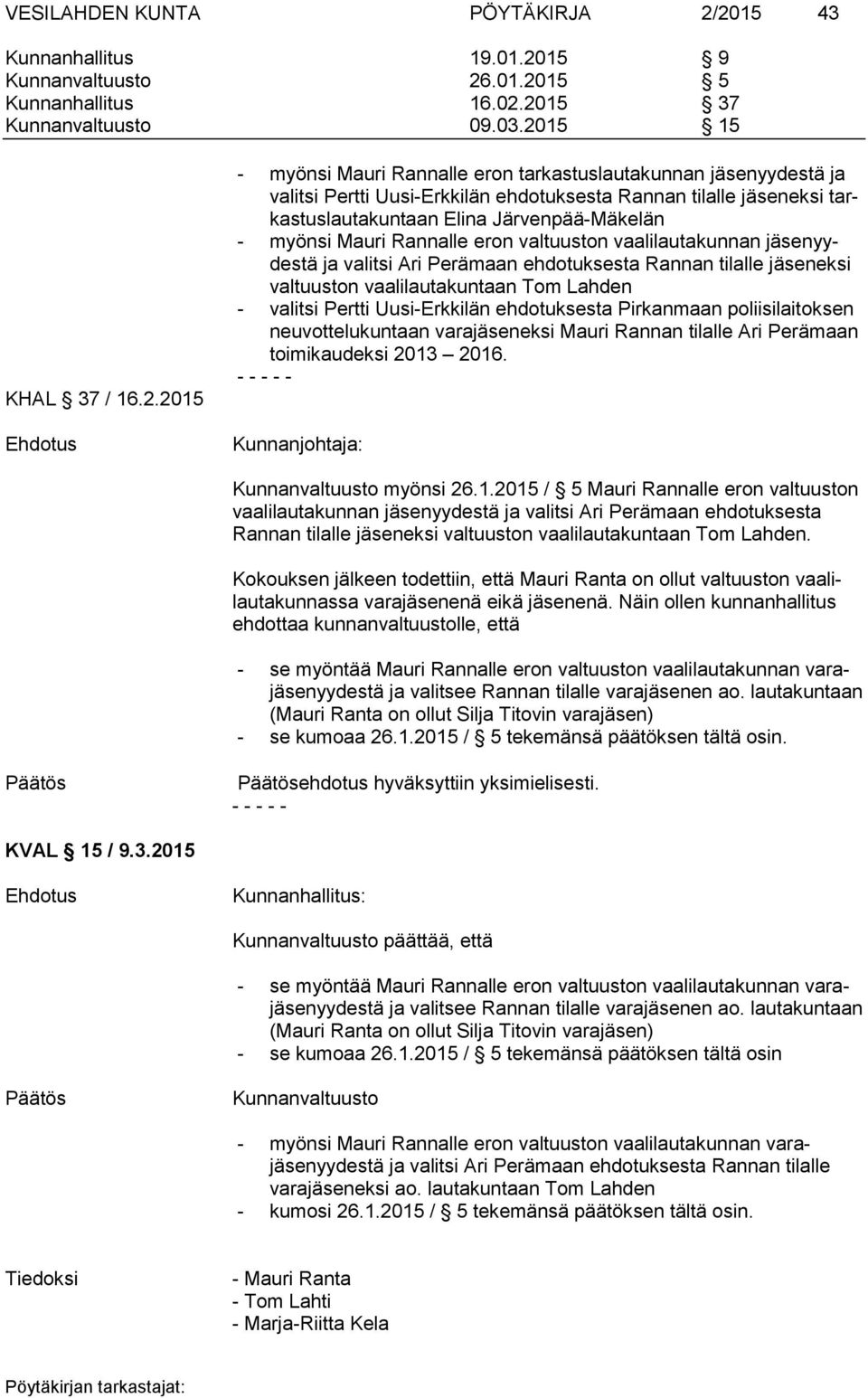 jäsenyydestä ja valitsi Pertti Uusi-Erkkilän ehdotuksesta Rannan tilalle jäseneksi tarkastuslautakuntaan Elina Järvenpää-Mäkelän - myönsi Mauri Rannalle eron valtuuston vaalilautakunnan jäsenyydestä