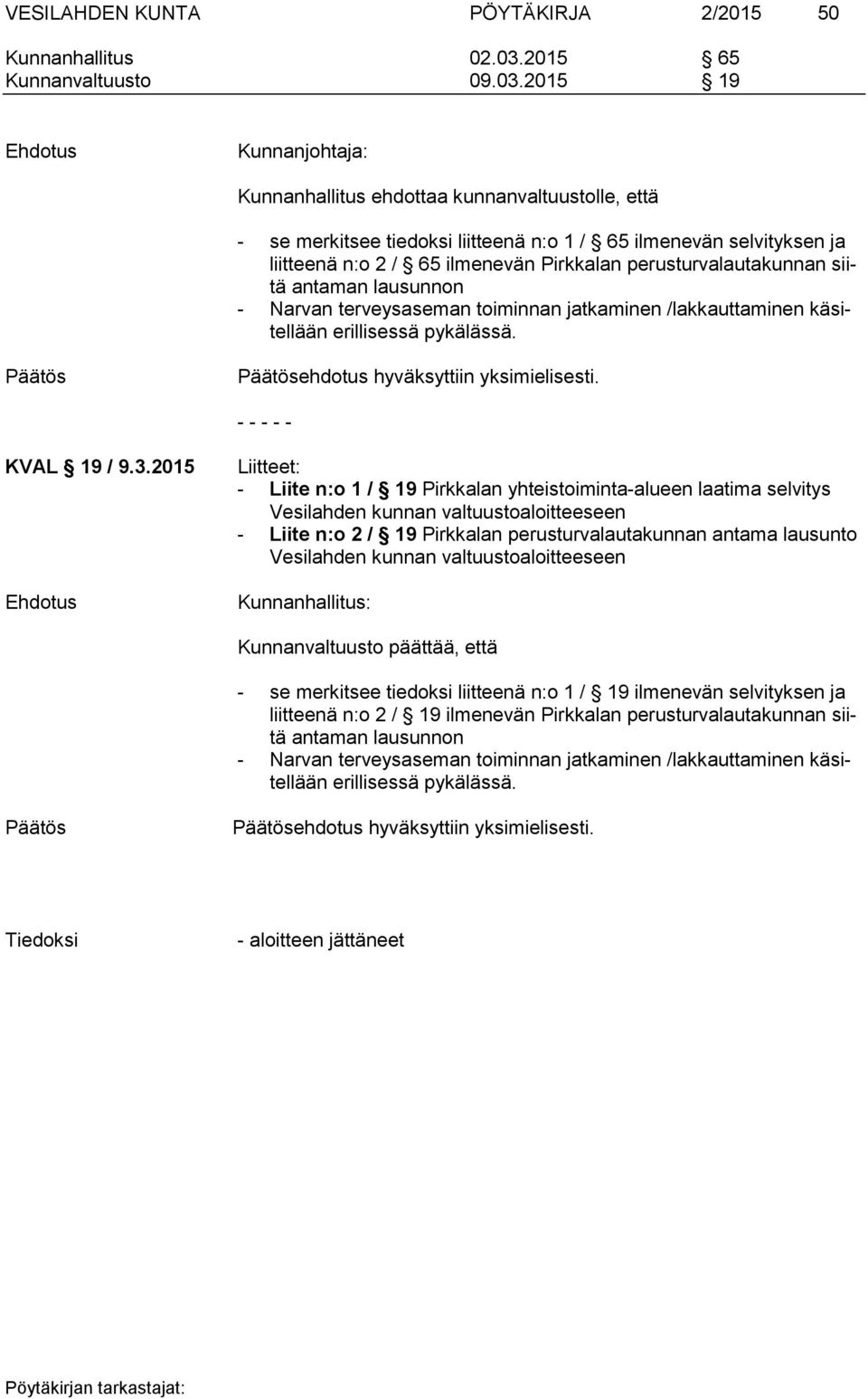 2015 19 Kunnanjohtaja: Kunnanhallitus ehdottaa kunnanvaltuustolle, että - se merkitsee tiedoksi liitteenä n:o 1 / 65 ilmenevän selvityksen ja liitteenä n:o 2 / 65 ilmenevän Pirkkalan