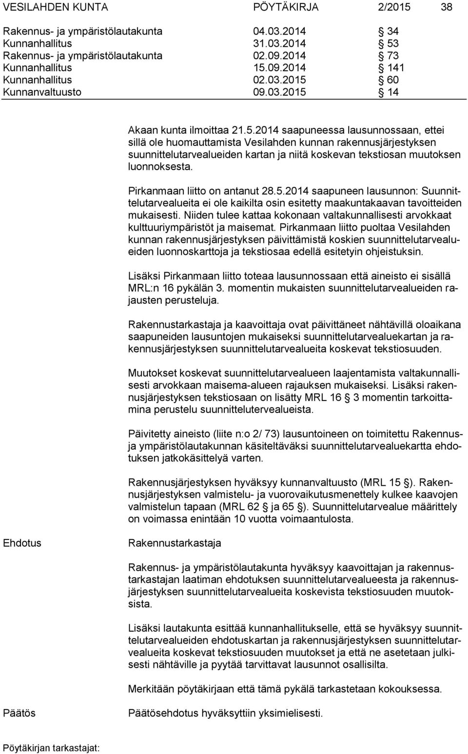 Pirkanmaan liitto on antanut 28.5.2014 saapuneen lausunnon: Suunnittelutarvealueita ei ole kaikilta osin esitetty maakuntakaavan tavoitteiden mukaisesti.