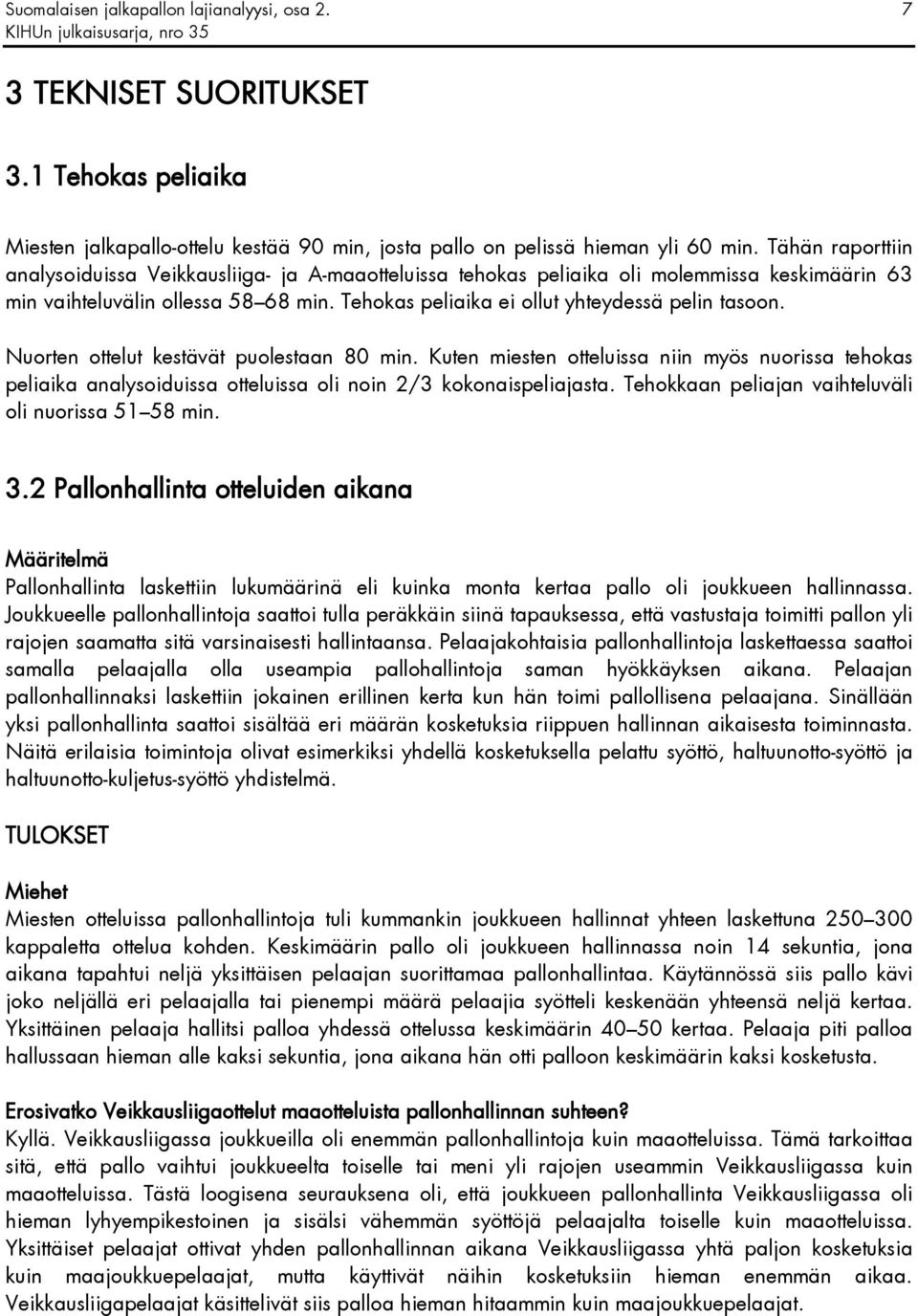 Nuorten ottelut kestävät puolestaan 80 min. Kuten miesten otteluissa niin myös nuorissa tehokas peliaika analysoiduissa otteluissa oli noin 2/3 kokonaispeliajasta.