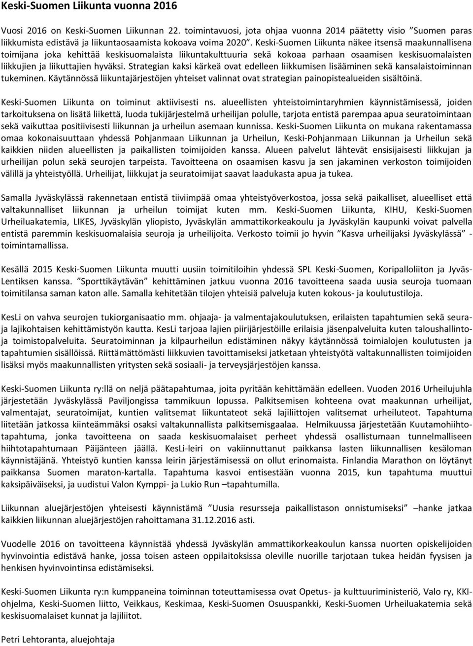 Keski-Suomen Liikunta näkee itsensä maakunnallisena toimijana joka kehittää keskisuomalaista liikuntakulttuuria sekä kokoaa parhaan osaamisen keskisuomalaisten liikkujien ja liikuttajien hyväksi.