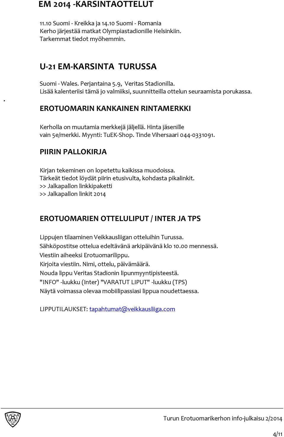 Hinta jäsenille vain 5e/merkki. Myynti: TuEK-Shop. Tinde Vihersaari 044-0331091. PIIRIN PALLOKIRJA Kirjan tekeminen on lopetettu kaikissa muodoissa.