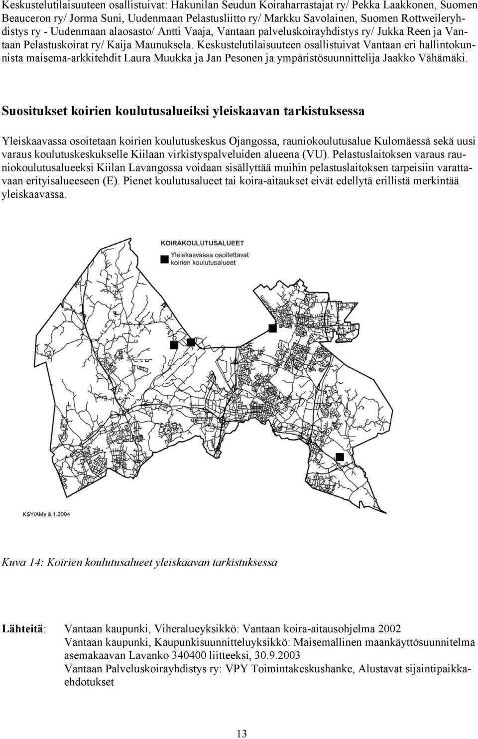 Keskustelutilaisuuteen osallistuivat Vantaan eri hallintokunnista maisema-arkkitehdit Laura Muukka ja Jan Pesonen ja ympäristösuunnittelija Jaakko Vähämäki.