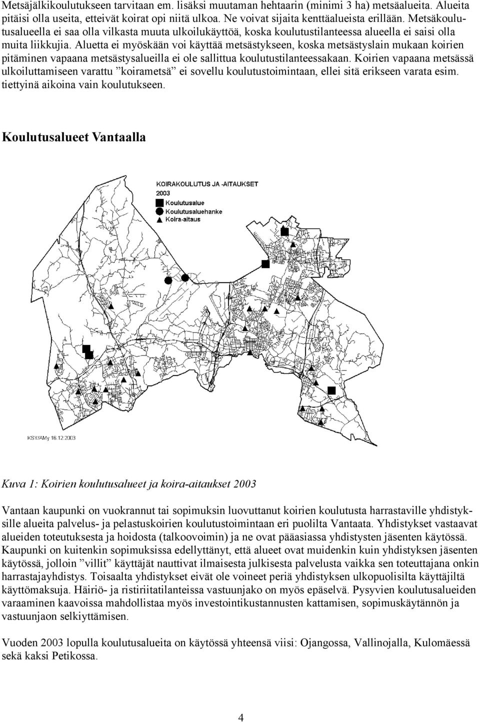 Aluetta ei myöskään voi käyttää metsästykseen, koska metsästyslain mukaan koirien pitäminen vapaana metsästysalueilla ei ole sallittua koulutustilanteessakaan.