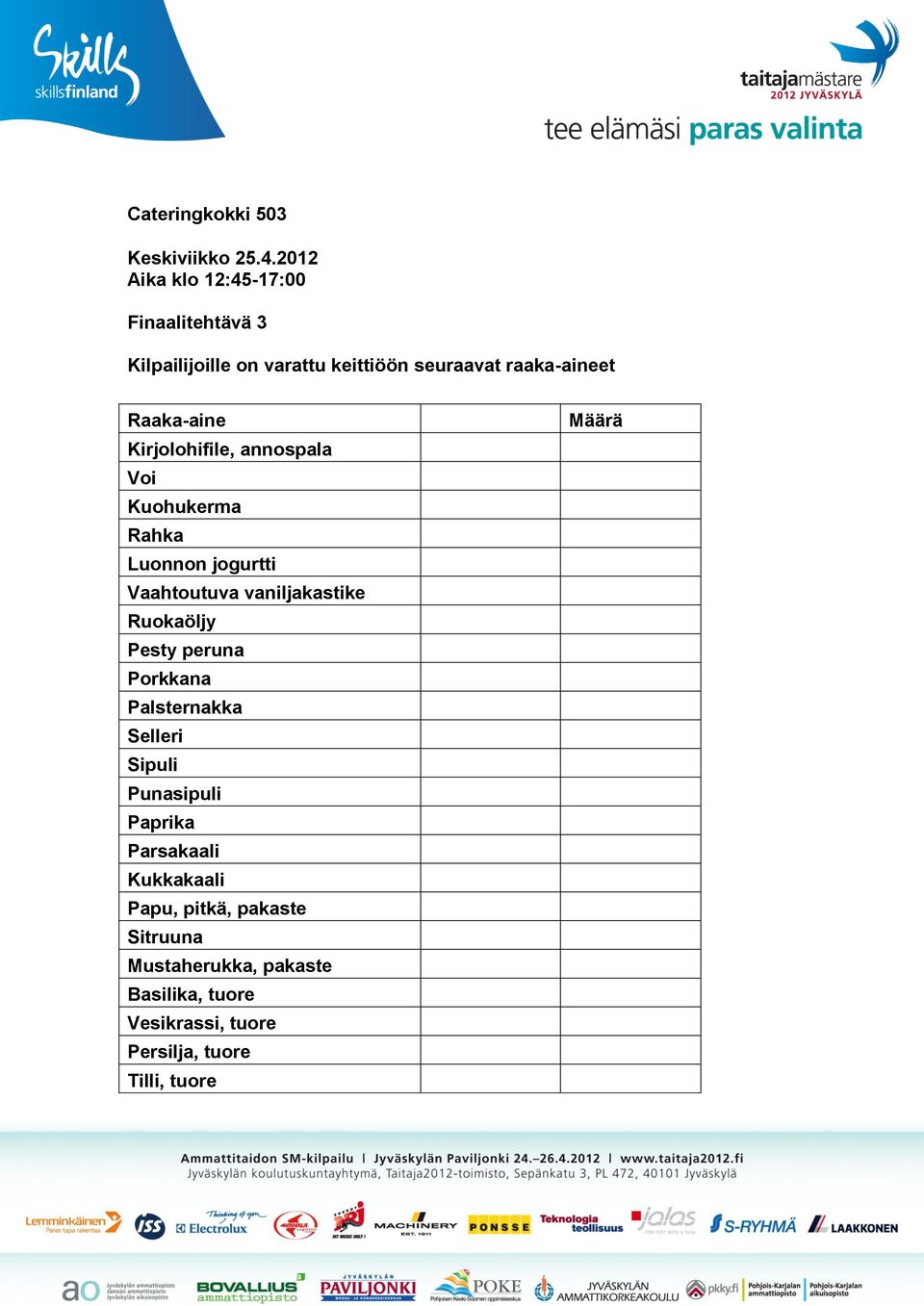 Raaka-aine Kirjolohifile, annospala Voi Kuohukerma Rahka Luonnon jogurtti Vaahtoutuva vaniljakastike Ruokaöljy