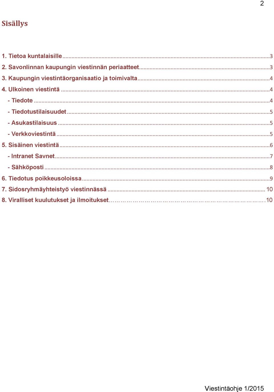 ..4 - Tiedotustilaisuudet...5 - Asukastilaisuus...5 - Verkkoviestintä...5 5. Sisäinen viestintä.