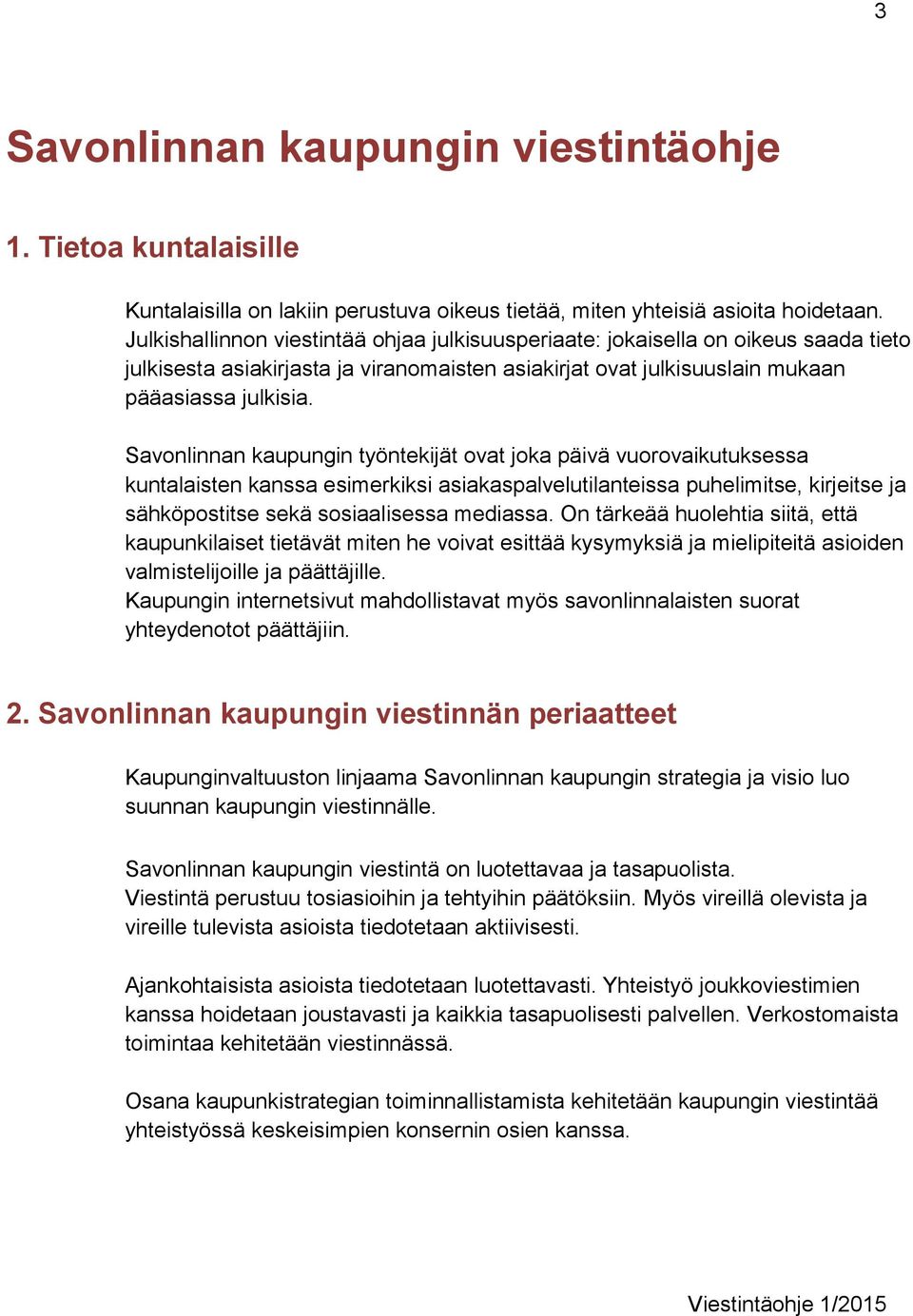 Savonlinnan kaupungin työntekijät ovat joka päivä vuorovaikutuksessa kuntalaisten kanssa esimerkiksi asiakaspalvelutilanteissa puhelimitse, kirjeitse ja sähköpostitse sekä sosiaalisessa mediassa.