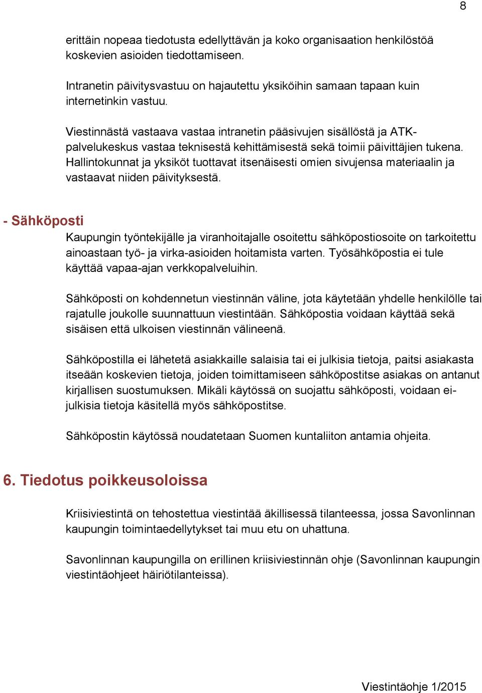 Viestinnästä vastaava vastaa intranetin pääsivujen sisällöstä ja ATKpalvelukeskus vastaa teknisestä kehittämisestä sekä toimii päivittäjien tukena.