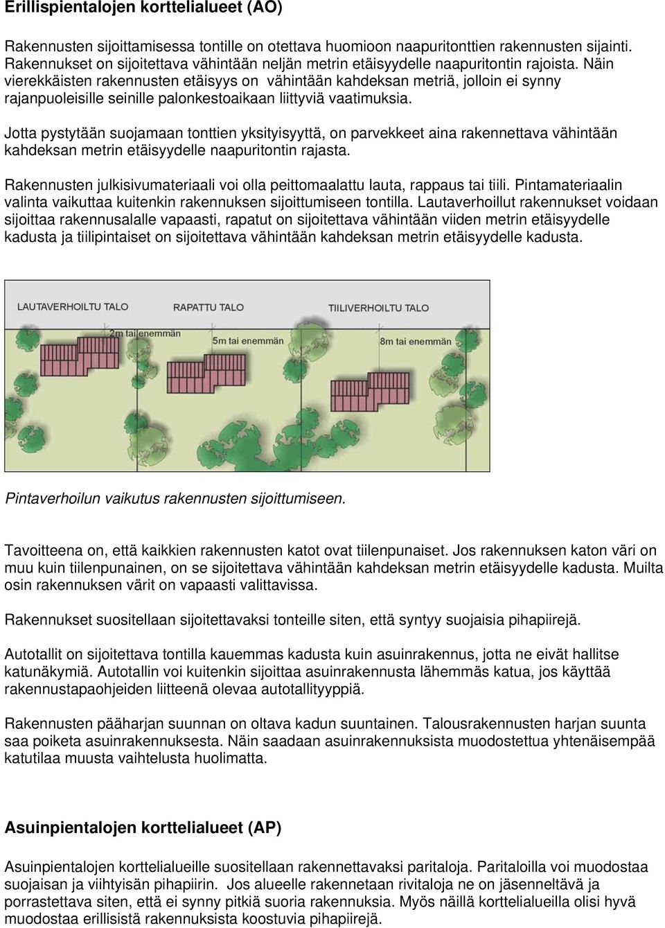 Näin vierekkäisten rakennusten etäisyys on vähintään kahdeksan metriä, jolloin ei synny rajanpuoleisille seinille palonkestoaikaan liittyviä vaatimuksia.