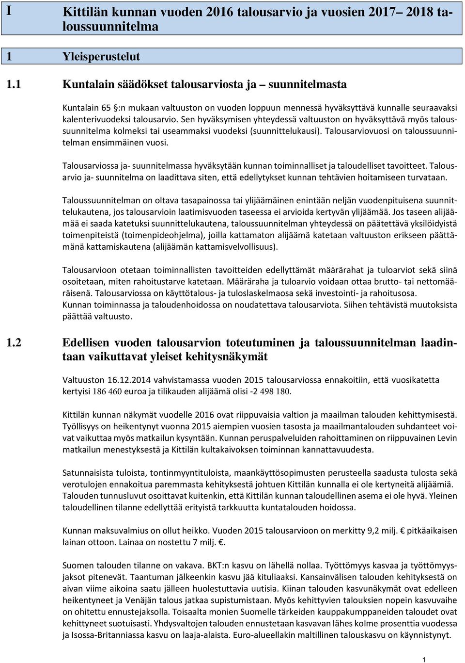 Sen hyväksymisen yhteydessä valtuuston on hyväksyttävä myös taloussuunnitelma kolmeksi tai useammaksi vuodeksi (suunnittelukausi). Talousarviovuosi on taloussuunnitelman ensimmäinen vuosi.