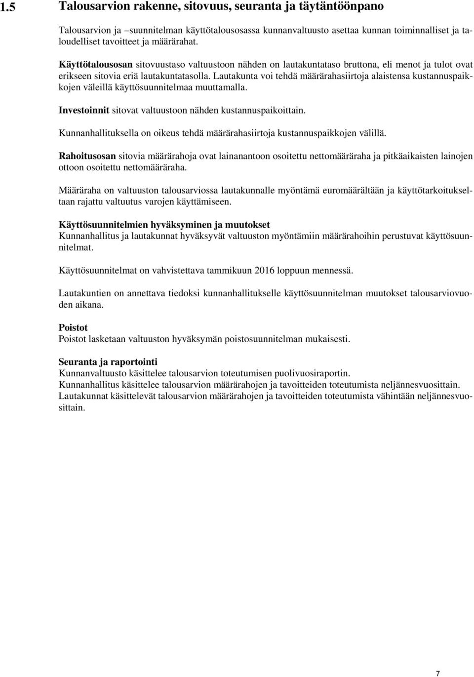 Lautakunta voi tehdä määrärahasiirtoja alaistensa kustannuspaikkojen väleillä käyttösuunnitelmaa muuttamalla. Investoinnit sitovat valtuustoon nähden kustannuspaikoittain.