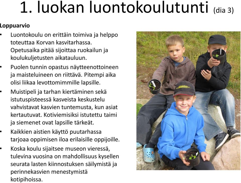 Muistipeli ja tarhan kiertäminen sekä istutuspisteessä kasveista keskustelu vahvistavat kasvien tuntemusta, kun asiat kertautuvat.