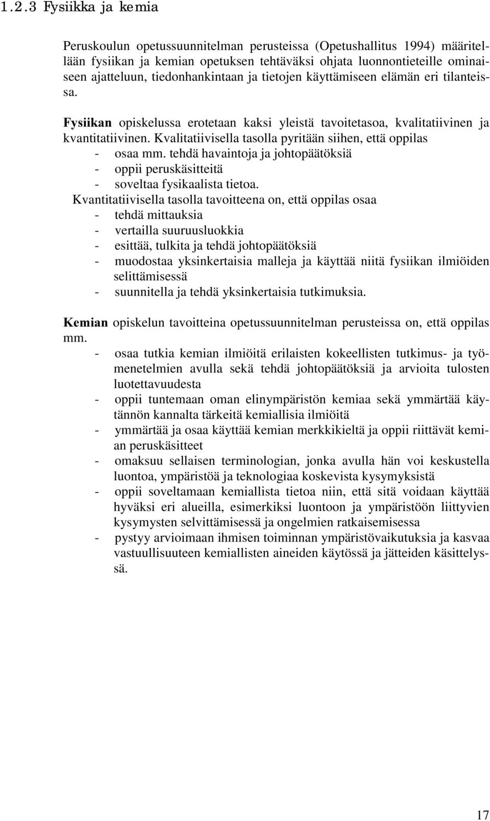 Kvalitatiivisella tasolla pyritään siihen, että oppilas - osaa mm. tehdä havaintoja ja johtopäätöksiä - oppii peruskäsitteitä - soveltaa fysikaalista tietoa.