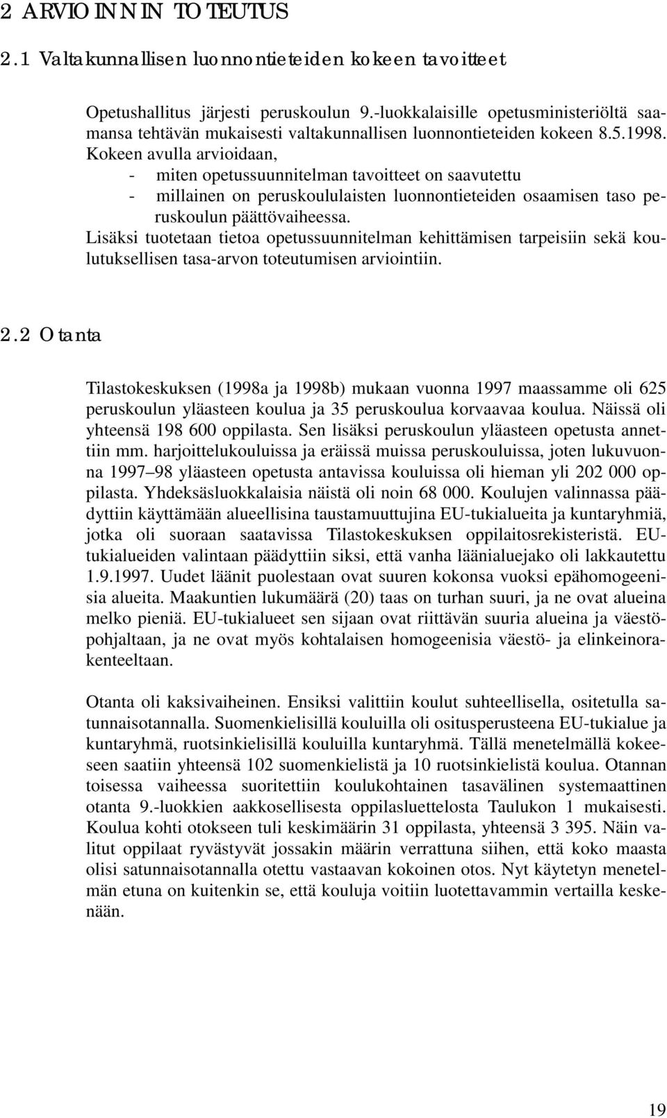 Kokeen avulla arvioidaan, - miten opetussuunnitelman tavoitteet on saavutettu - millainen on peruskoululaisten luonnontieteiden osaamisen taso peruskoulun päättövaiheessa.