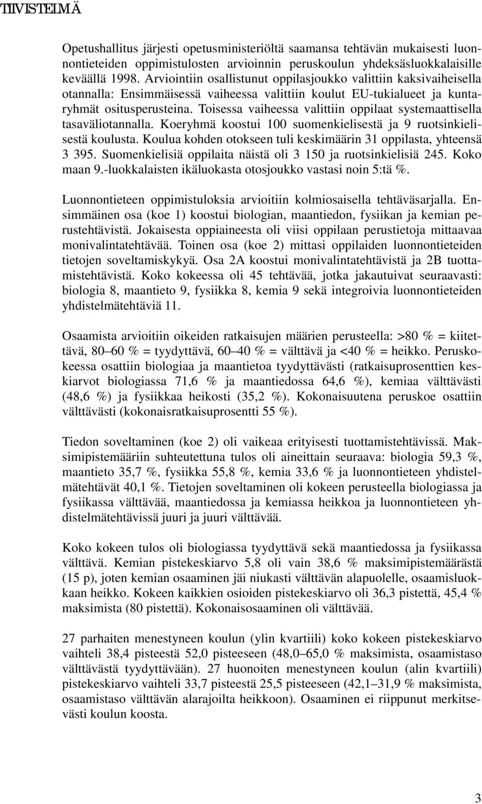 Toisessa vaiheessa valittiin oppilaat systemaattisella tasaväliotannalla. Koeryhmä koostui 100 suomenkielisestä ja 9 ruotsinkielisestä koulusta.