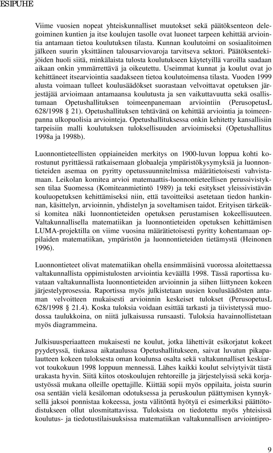 Päätöksentekijöiden huoli siitä, minkälaista tulosta koulutukseen käytetyillä varoilla saadaan aikaan onkin ymmärrettävä ja oikeutettu.