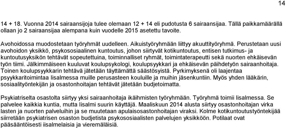 Perustetaan uusi avohoidon yksikkö, psykososiaalinen kuntoutus, johon siirtyvät kotikuntoutus, entisen tutkimus- ja kuntoutusyksikön tehtävät sopeutettuina, toiminnalliset ryhmät, toimintaterapeutti