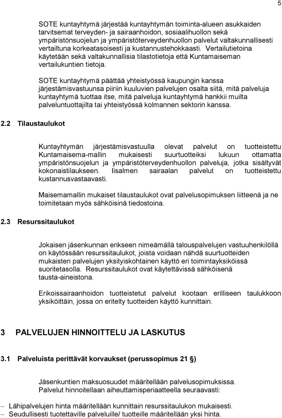 SOTE kuntayhtymä päättää yhteistyössä kaupungin kanssa järjestämisvastuunsa piiriin kuuluvien palvelujen osalta siitä, mitä palveluja kuntayhtymä tuottaa itse, mitä palveluja kuntayhtymä hankkii