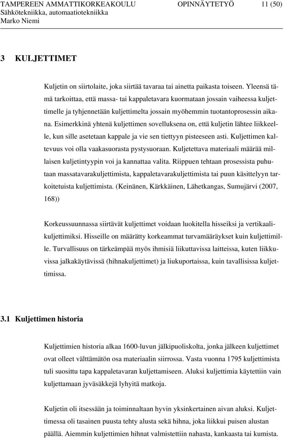 Esimerkkinä yhtenä kuljettimen sovelluksena on, että kuljetin lähtee liikkeelle, kun sille asetetaan kappale ja vie sen tiettyyn pisteeseen asti.