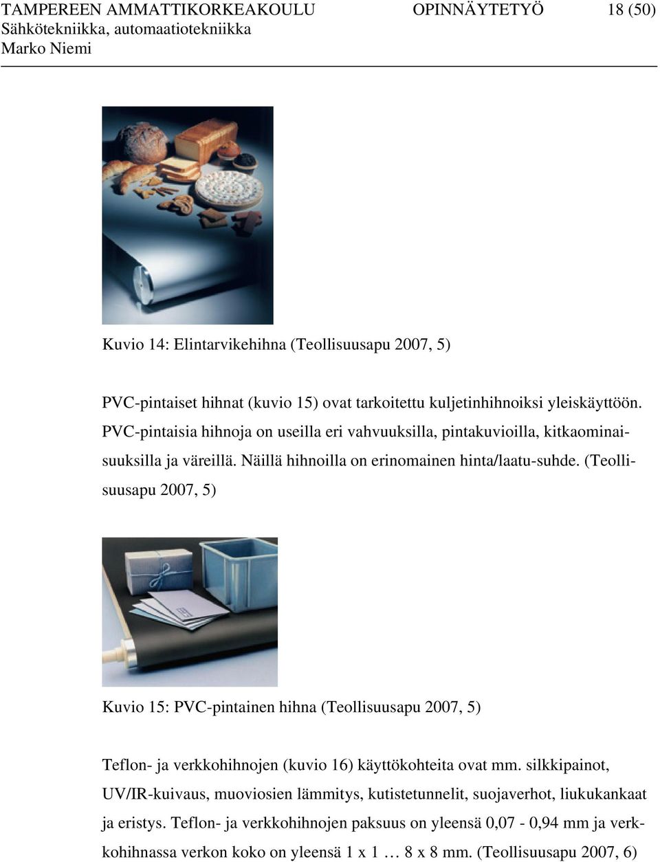 (Teollisuusapu 2007, 5) Kuvio 15: PVC-pintainen hihna (Teollisuusapu 2007, 5) Teflon- ja verkkohihnojen (kuvio 16) käyttökohteita ovat mm.