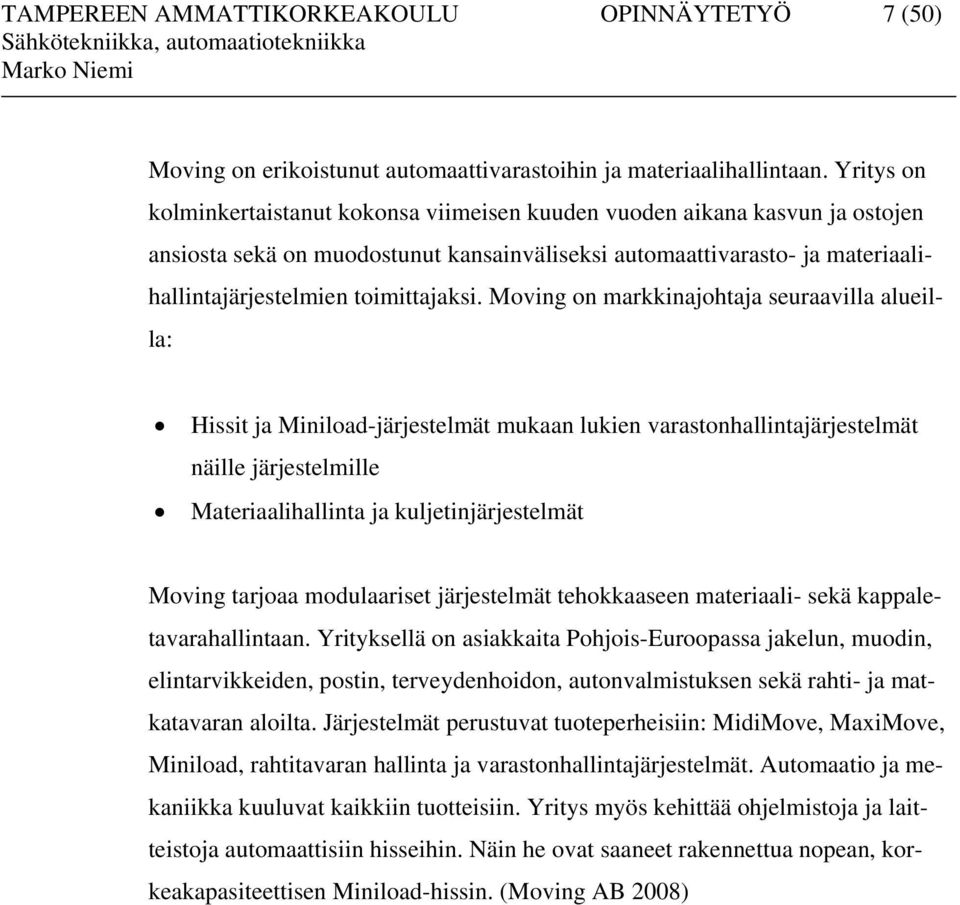 Moving on markkinajohtaja seuraavilla alueilla: Hissit ja Miniload-järjestelmät mukaan lukien varastonhallintajärjestelmät näille järjestelmille Materiaalihallinta ja kuljetinjärjestelmät Moving