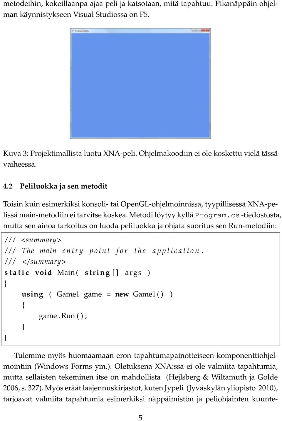 2 Peliluokka ja sen metodit Toisin kuin esimerkiksi konsoli- tai OpenGL-ohjelmoinnissa, tyypillisessä XNA-pelissä main-metodiin ei tarvitse koskea. Metodi löytyy kyllä Program.