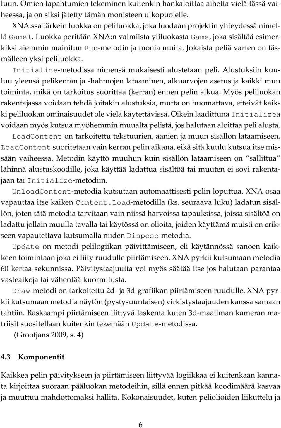 Luokka peritään XNA:n valmiista yliluokasta Game, joka sisältää esimerkiksi aiemmin mainitun Run-metodin ja monia muita. Jokaista peliä varten on täsmälleen yksi peliluokka.