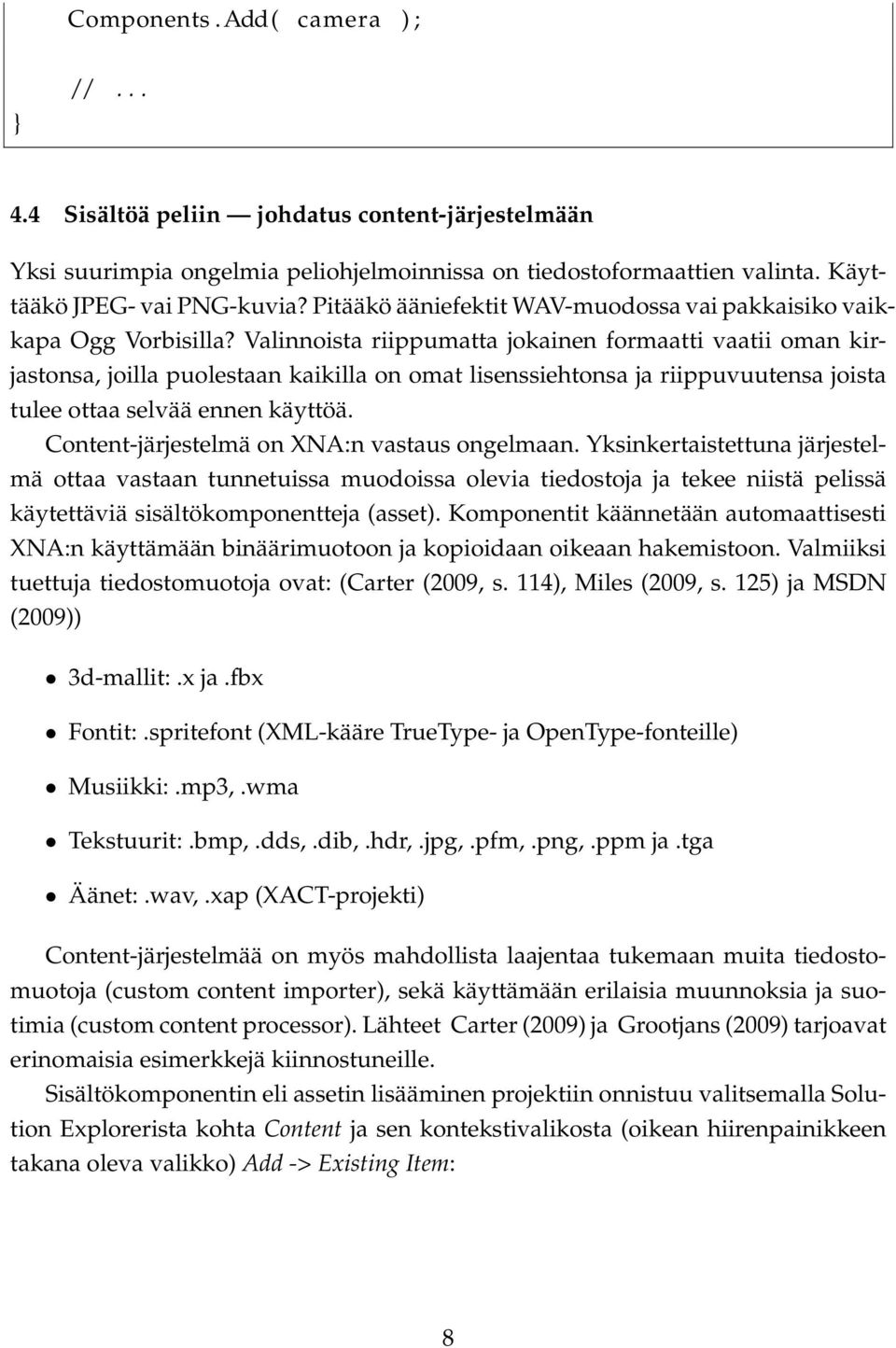 Valinnoista riippumatta jokainen formaatti vaatii oman kirjastonsa, joilla puolestaan kaikilla on omat lisenssiehtonsa ja riippuvuutensa joista tulee ottaa selvää ennen käyttöä.