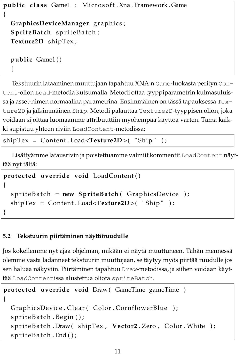 Load-metodia kutsumalla. Metodi ottaa tyyppiparametrin kulmasuluissa ja asset-nimen normaalina parametrina. Ensimmäinen on tässä tapauksessa Texture2D ja jälkimmäinen Ship.