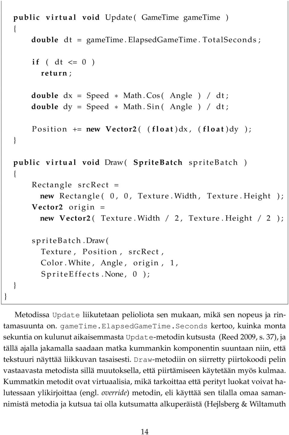 S in ( Angle ) / dt ; P o s i t i o n += new Vector2 ( ( f l o a t ) dx, ( f l o a t ) dy ) ; public v i r t u a l void Draw( SpriteBatch s p r i t e B a t c h ) Rectangle s r c R e c t = new