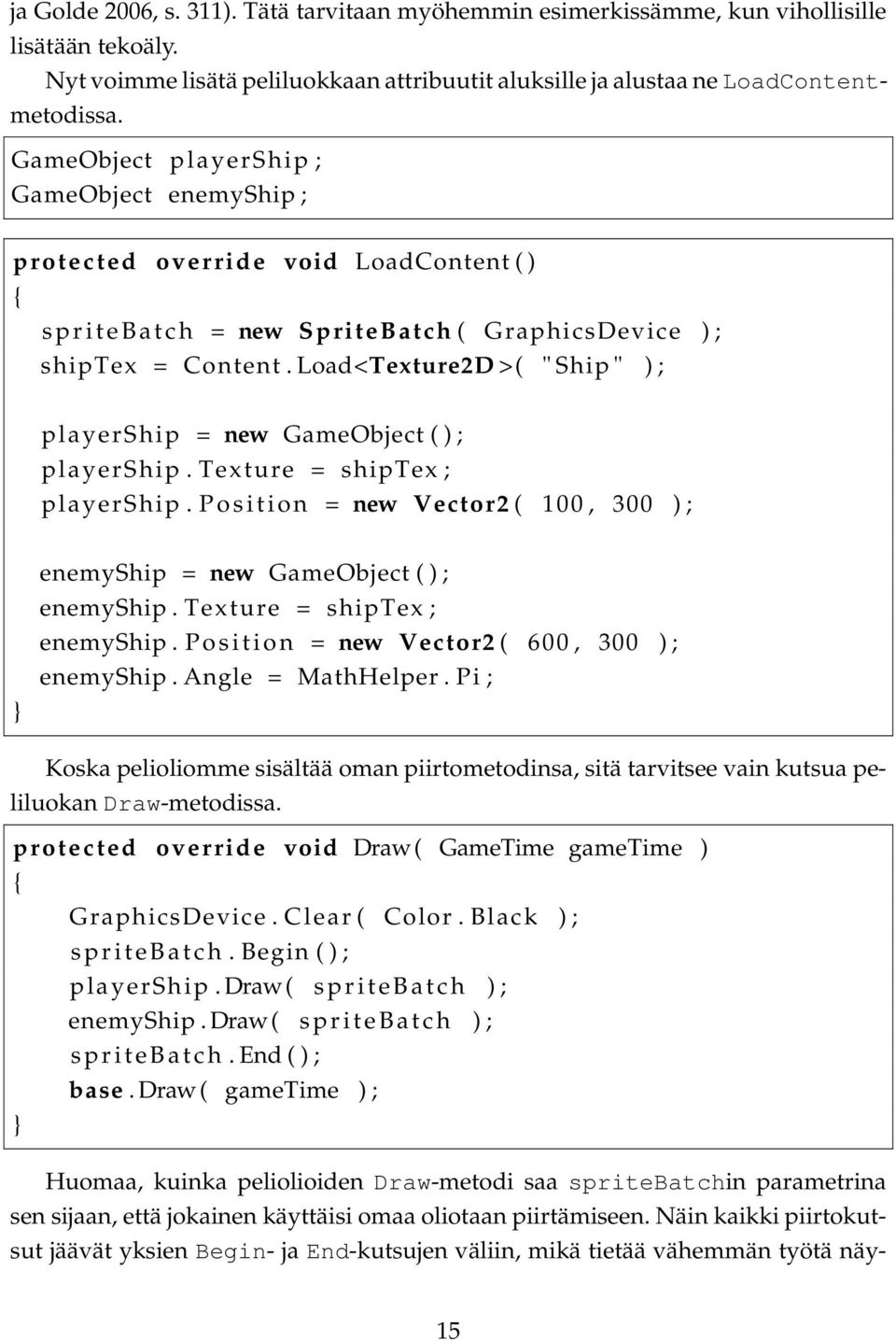 Load<Texture2D >( " Ship " ) ; playership = new GameObject ( ) ; playership. Texture = shiptex ; playership. P o s i t i o n = new Vector2 ( 100, 300 ) ; enemyship = new GameObject ( ) ; enemyship.